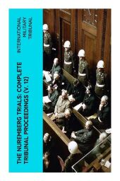 The Nuremberg Trials: Complete Tribunal Proceedings (V. 12)