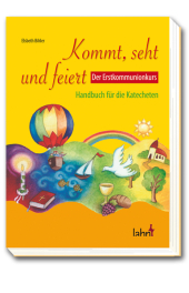 Kommt, seht und feiert. Der Erstkommunionkurs, ...