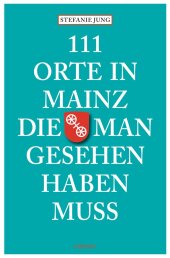 111 Orte in Mainz, die man gesehen haben muss