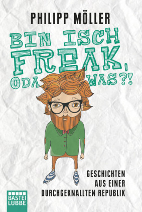 Bin isch Freak, oda was?! Geschichten aus einer durchgeknallten Republik. Von Philipp Möller