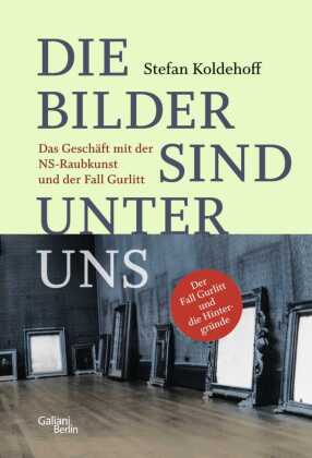 Die Bilder sind unter uns. Das Geschäft mit der NS-Raubkunst und der Fall Gurlitt. Von Stefan Koldehoff