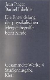 Gesammelte Werke / Die Entwicklung der physikalischen Mengenbegriffe beim Kinde (Gesammelte Werke, Bd. 4)