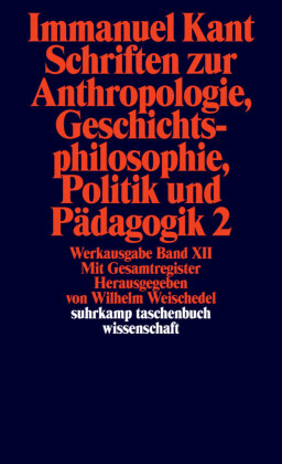 Schriften zur Anthropologie, Geschichtsphilosophie, Politik und Pädagogik. Tl.2