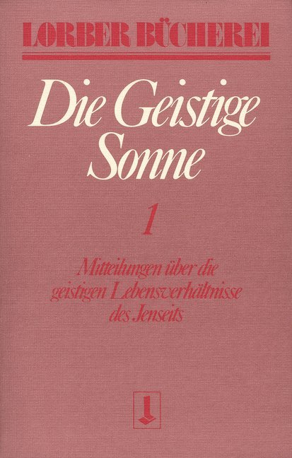 Die geistige Sonne. Mitteilungen über die geistigen Lebensverhältnisse des Jenseits / Die geistige Sonne. Bd.1 main product photo