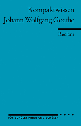 Johann Wolfgang Goethe. (Kompaktwissen für Schülerinnen und Schüler)