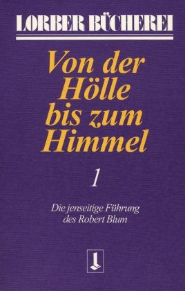 Von der Hölle bis zum Himmel. Die jenseitige Führung des Robert Blum. Bd.1