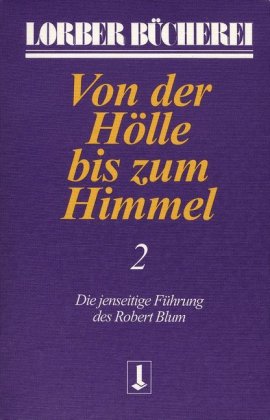 Von der Hölle bis zum Himmel. Die jenseitige Führung des Robert Blum. Bd.2