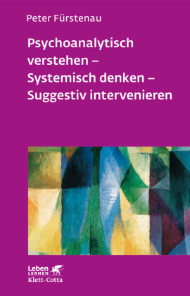 Psychoanalytisch verstehen - Systemisch denken - Suggestiv intervenieren (Leben Lernen, Bd. 144)
