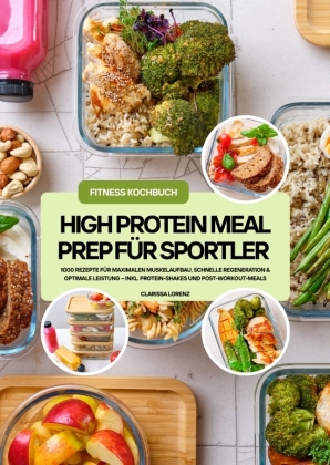 High Protein Meal Prep für Sportler: 1000 Rezepte für maxima...