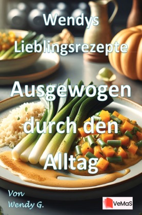 Wendys Lieblingsrezepte - Ausgewogen durch den Alltag