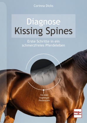 Diagnose Kissing Spines. Schritte in ein schmerzfreies Pferdeleben -  Für einen tragfähigen Pferderücken: Ursachen, Training, OP-Methoden, Equipment