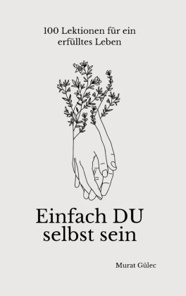 Einfach DU selbst sein - 100 Lektionen für ein erfülltes Leben