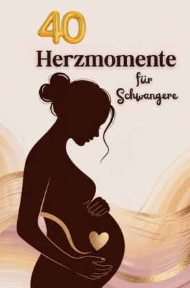 40 Herzmomente: Emotionales Geschenk für Schwangere und liebe...