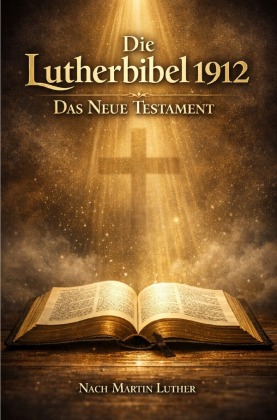 Die Lutherbibel 1912 - Das Neue Testament