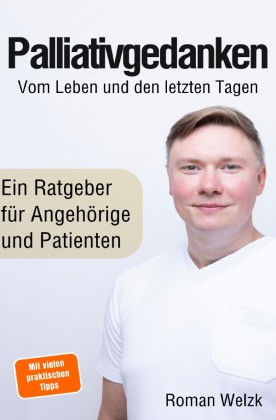 Palliativgedanken - Vom Leben und den letzten Tagen: Erfahrung...