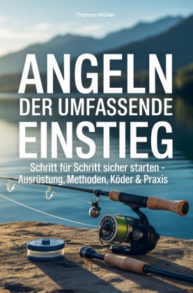 Angeln - der umfassende Einstieg: Schritt für Schritt sicher ...