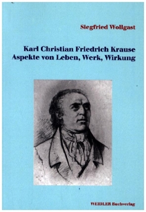 Karl Christian Friedrich Krause. Aspekte von Leben, Werk, Wirkung