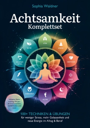 Achtsamkeit Komplettset: 100+ Techniken & Übungen für weniger Stress, mehr Gelassenheit und neue Energie im Alltag & Beruf