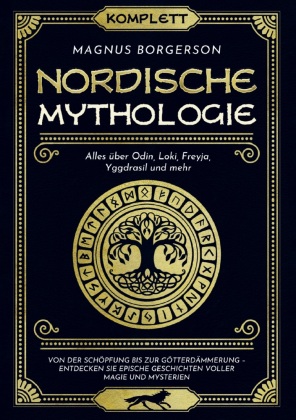 Nordische Mythologie [Komplett]: Alles über Odin, Loki, Freyja, Yggdrasil und mehr. Von der Schöpfung bis zur Götterdämmerung
