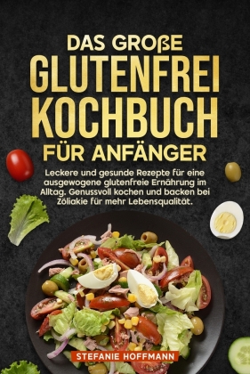 Das große Glutenfrei Kochbuch für Anfänger
