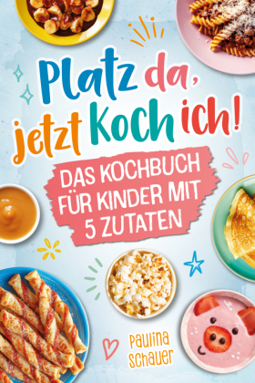 Platz da, jetzt koch ich! Das Kochbuch für Kinder mit 5 Zutaten - Werde zum kleinen Meisterkoch und zaubere mit einfachen, leckeren Rezepten bezaubern