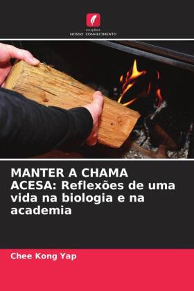 MANTER A CHAMA ACESA: Reflexões de uma vida na biologia e na ...