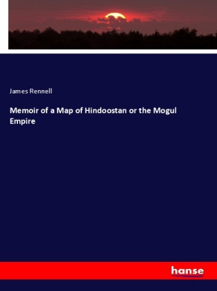 Memoir of a Map of Hindoostan or the Mogul Empire