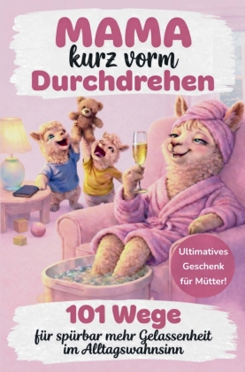 Mama kurz vorm Durchdrehen: 101 Wege für spürbar mehr Gelass...
