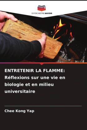 ENTRETENIR LA FLAMME: Réflexions sur une vie en biologie et e...
