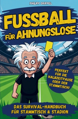 Fußball für Ahnungslose - Das Survival-Handbuch für Stammti...