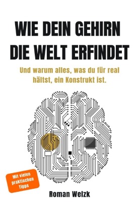 Wie dein Gehirn die Welt erfindet - Neurowissenschaftliche Erk...