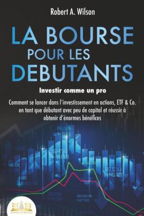 LA BOURSE POUR LES DEBUTANTS - Investir comme un pro: Comment ...