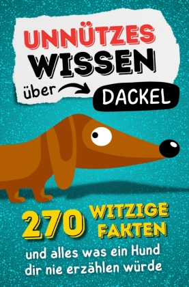 Unnützes Wissen über Dackel - 270 witzige Fakten und alles w...
