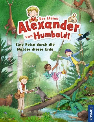 Der kleine Alexander von Humboldt. Eine Reise durch die Wälde...