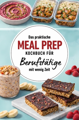 Das praktische Meal Prep Kochbuch für Berufstätige mit wenig Zeit: