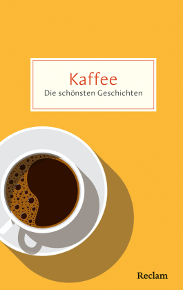 Kaffee. Die schönsten Geschichten über das Glück in der Tasse