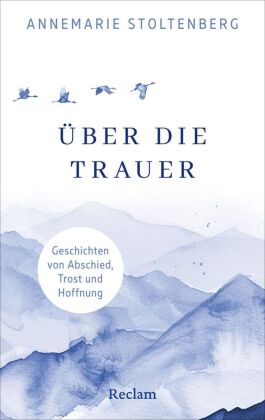 Über die Trauer. Geschichten von Abschied, Trost und Hoffnung