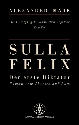 Sulla Felix - Der erste Diktator: Historischer Roman aus dem a...