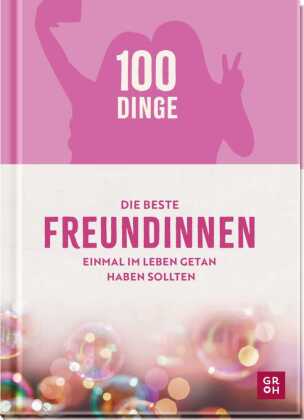 100 Dinge, die beste Freundinnen einmal im Leben getan haben s...