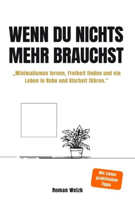 Wenn du nichts mehr brauchst - Minimalismus lernen, Freiheit f...