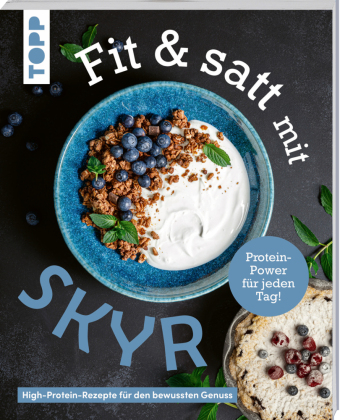 Fit & satt mit Skyr. High-Protein-Rezepte für den bewussten Genuss.