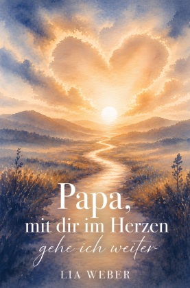 Papa, mit dir im Herzen gehe ich weiter - Ein Begleiter zum Er...