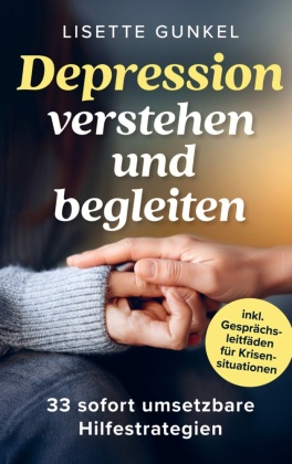 Depressionen verstehen und begleiten: 33 sofort umsetzbare Hil...