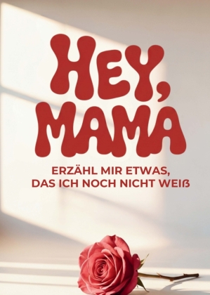 Hey Mama, erzähl mir etwas das, ich noch nicht weiß.