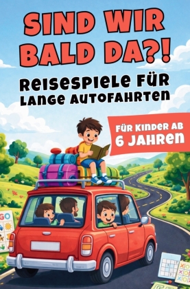 Sind wir bald da?! - Reisespiele für lange Autofahrten mit Ki...