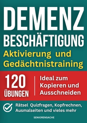 Demenz Beschäftigung: Aktivierung und Gedächtnistraining - Rätsel, Quizfragen, Kopfrechnen, Ausmalseiten und vieles mehr - 120 Übungen - Ideal zum Kop