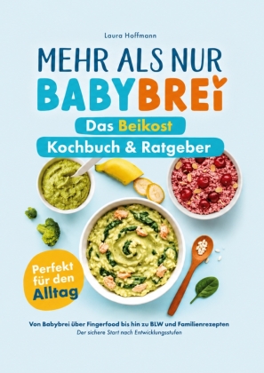 Mehr als nur Babybrei: Das Beikost Kochbuch & Ratgeber