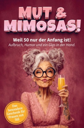 Mut & Mimosas - Weil 50 nur der Anfang ist! Aufbruch, Humo...