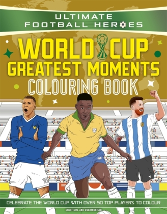 Ultimate Football Heroes Colouring Book: World Cup Greatest Mo...