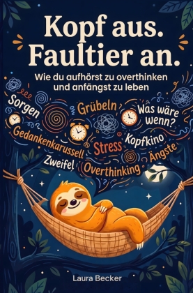 Kopf aus. Faultier an - Wie du aufhörst zu overthinken und anfängst zu leben